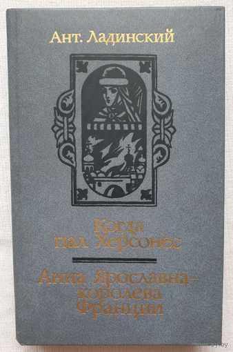 Ладинский Когда пал Херсонес | Анна Ярославна - королева Франции | Ладинский Антонин Петрович | Исторический роман | Исторические романы6