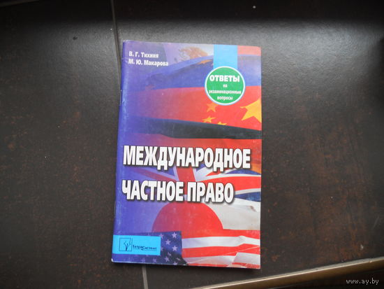 Международное частное право. Ответы на экзаменационные вопросы. Авторы: В.Г. Тихиня и др. 2006 г. 144 страницы.
