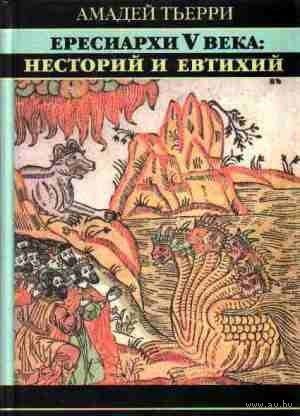 Амадей Тьерри "Ересиархи V века: Несторий и Евтихий"