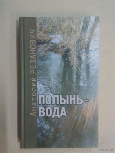Анатолий Резанович. Полынь-вода. Почтой не высылаю.