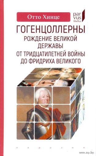 Гогенцоллерны. Рождение великой державы. От Тридцатилетней войны до Фридриха Великого: Отто Хинце