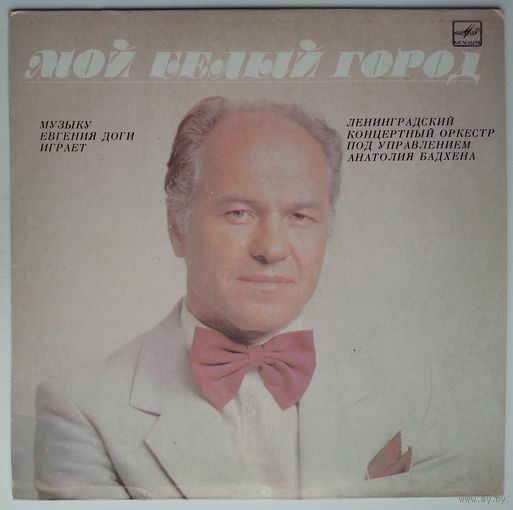 LP Мой белый город. Музыку Евгения ДОГИ играет Ленинградский концертный оркестр под управлением Анатолия БАДХЕНА (1985)
