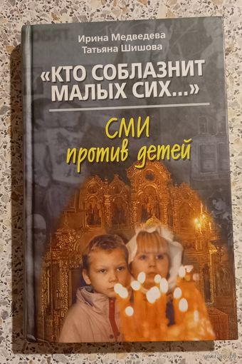 Кто соблазнит малых сих...СМИ против детей.И.Медведева.Т.Шишова