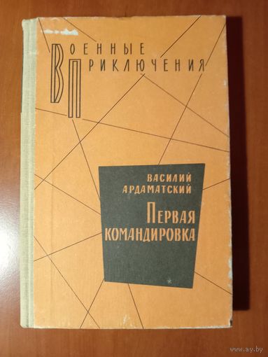 Василий Ардаматский. ПЕРВАЯ КОМАНДИРОВКА. Роман.//Военные приключения.
