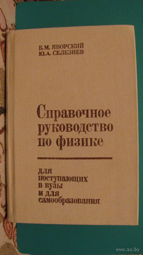 Б.М.Яворский, Ю.А. Селезнев "Справочное руководство по физике для поступающих в вузы и для самообразования", 1989г.