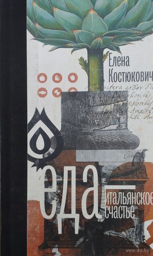 Елена Костюкович "Еда - итальянское счастье. Предисловие Умберто Эко" Подарочное дополненное издание