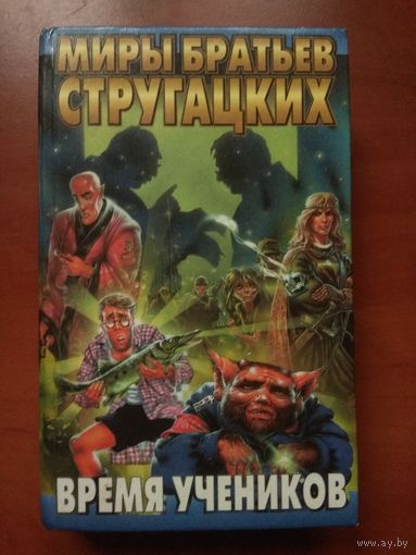 Миры братьев Стругацких. ВРЕМЯ УЧЕНИКОВ.
