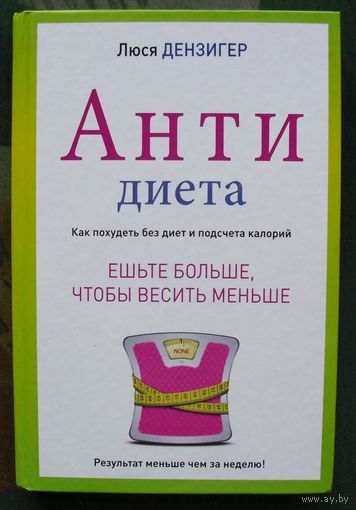 Антидиета. Ешьте больше, чтобы весить меньше. Люси Дензигер.