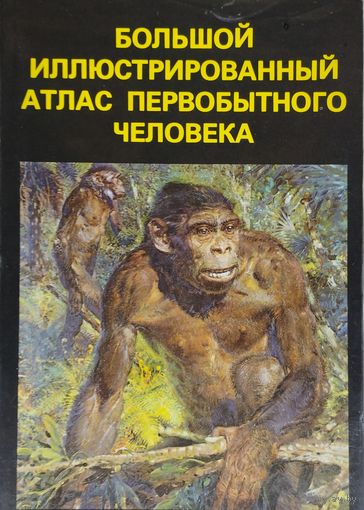 Большой иллюстрированный атлас первобытного человека