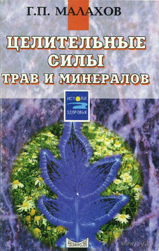 Г. П. Малахов. Целительные силы трав и минералов.