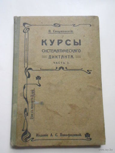 Курсы систематическаго диктанта для среднихъ учебныхъ заведенiй.Часть 1.1915 год