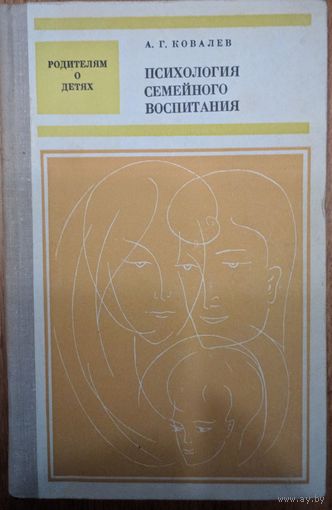 Психология семейного воспитания. А.Г.Ковалев.  Родителям о детях.   Народная асвета. 1980. 256 стр.