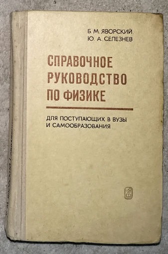 Б.М.Яворский Ю.А.Селезнёв Справочное руководство по физике.