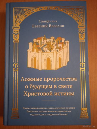 Ложные пророчества о будущем в свете Христовой истины. Православная оценка эсхатологических доктрин баптистов, пятидесятников, адвентистов седьмого дня и свидетелей Иеговы