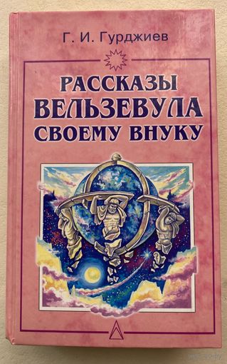 Гурджиев Г.  Рассказы Вельзевула своему внуку. 2002г.