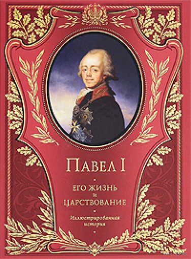 Павел I. Его жизнь и царствование: иллюстрированная история
