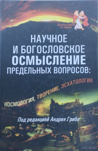 Научное и богословское осмысление предельных вопросов: космология, творение, эсхатология