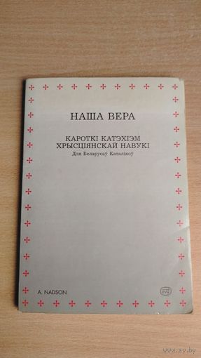 Самовывоз!!! RRR!!! А. Надсон (Надсан). Наша вера: Кароткі катэхізм хрысціянскай навукі: Для беларусаў каталікоў. Испания, 1990. Почтой не высылаю.