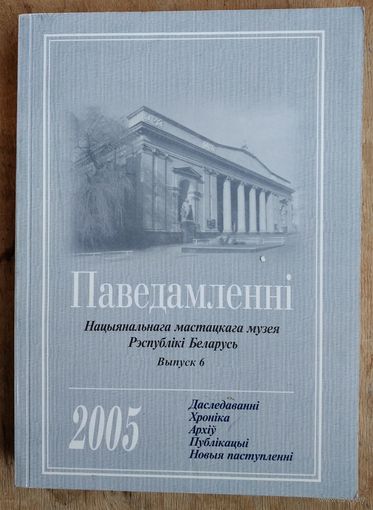 Паведамленні Нацыянальнага мастацкага музея Рэспублікі Беларусь. Вып. 6 : 2005 : [даследаванні, хроніка, архіў, публікацыі, новыя паступленн.