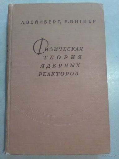 Вейнберг А., Вигнер Е. Физическая теория ядерных реакторов. (1961 г.) (ан)