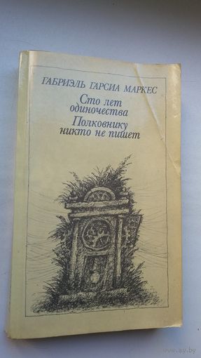 Габриэль Гарсиа Маркес. Сто лет одиночества. Полковнику никто не пишет