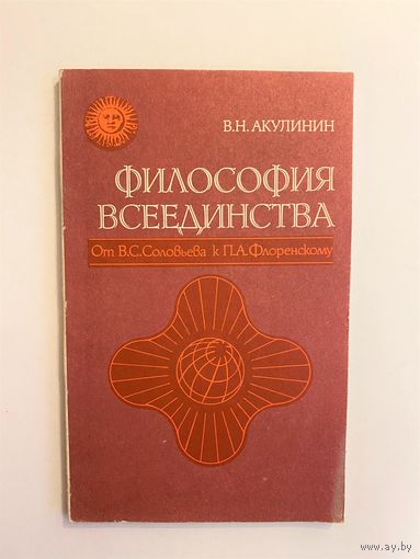 Акулинин В.Н. Философия всеединства. От В.С. Соловьева к П.А. Флоренскому. Новосибирск Наука 1990г. 158 с. Мягкая обложка