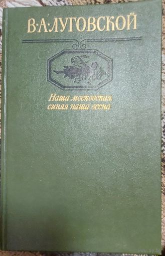 Луговской В. А., Наша московская, синяя наша весна, Москва, Московский рабочий, 1986г., 303стр