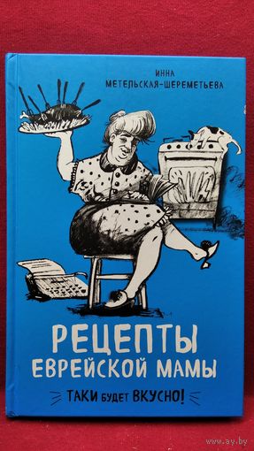 Инна Метельская-Шереметьева. Рецепты еврейской мамы // Серия: Есть. Читать. Любить