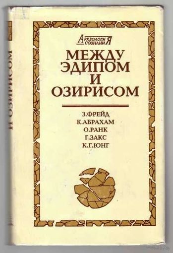 Между Эдипом и Озирисом. Становление психоаналитической концепции мифа. /К.Юнг, О. Ранк,  Г. Закс, З.Фрейд,  К.Абрахам/ 1998г.
