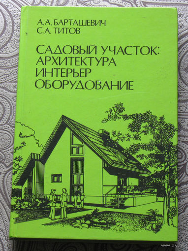 А.А.Барташевич, С.А.Титов Садовый участок: Архитектура, интерьер, оборудование.