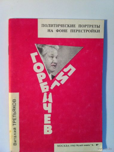 В. Т. Третьяков. Горбачев. Лигачев. Ельцин. Политические портреты на фоне перестройки.