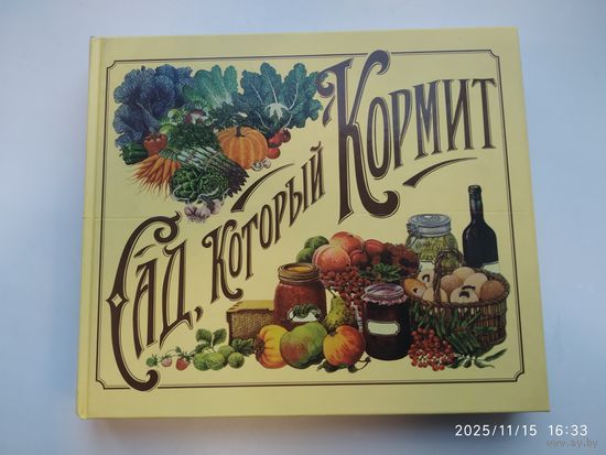 Сад, который кормит. Всё, что необходимо знать садоводу - любителю о том, как правильно выращивать, готовить и сохранять урожай из собственного сада.