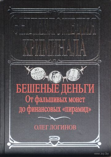 Олег Логинов "Бешеные деньги. От фальшивых монет до финансовых "пирамид" серия "Энциклопедия криминала"