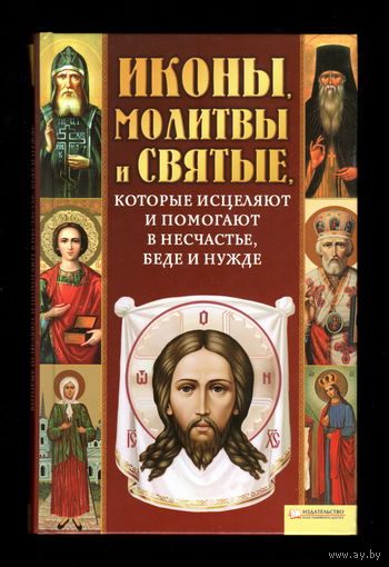 Иконы, молитвы и святые, которые исцеляют и помогают в несчастье, беде и нужде