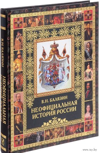 В.Н. Балязин Неофициальная история России увеличенный формат, дутый твердый переплет, мелованная бумага, цветные иллюстрации Подарочный вариант