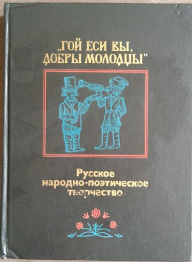 РЕДКАЯ И ИНТЕРЕСНАЯ КНИГА!!!  ГОЙ ЕСИ ВЫ, ДОБРЫ МОЛОДЦЫ.  Русское народно-поэтическое творчество.