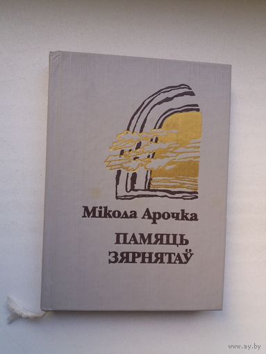 Мікола Арочка - Памяць зярнятаў: паэзія і драматычныя паэмы "Курганне", "Крэва"