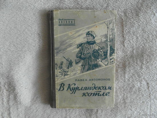 Автомонов Павел. В курляндском котле. Библиотека военных приключений М. Военное издательство министерства обороны Союза ССР 1955г.