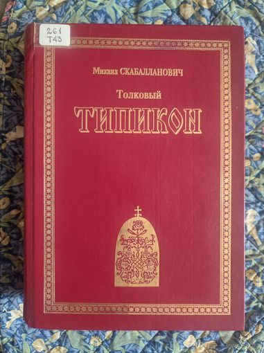 Скабалланович М. Толковый Типикон. Объяснительное изложение Типикона с историческим введением