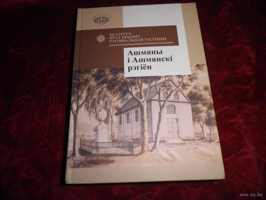 Ашмяны и Ашмянскi рэгiён,Беларусь праз прызму рэгiянальнай гiсторыi.Новое.Тираж 200 экз.!!!С рубля.