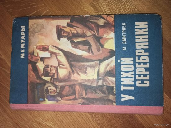 М. Дмитриев У ТИХОЙ СЕРЕБРЯНКИ: Мемуары
