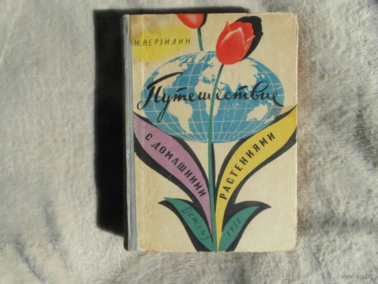 Верзилин Н. Путешествие с домашними растениями. Илл.и карта Милорадович Л., илл. четвертой части Таубвурцеля Я., оформл.Киселева Ю., цв.вклейки Смольникова Ю. Л. Детская литература 1958г.