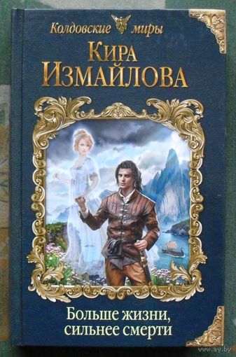 Больше жизни, сильнее смерти. Кира Измайлова.