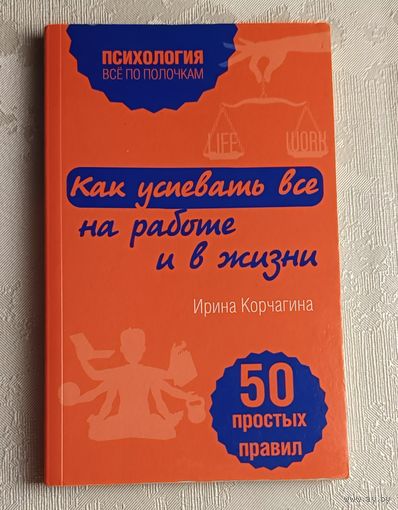 Корчагина Ирина Как успевать все на работе и в жизни, 50 простых правил. (Психология. Все по полочкам). 2020 г.