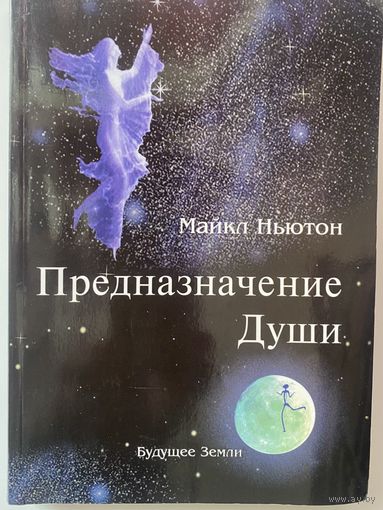 Ньютон Майкл. Предназначение Души. Жизнь между жизнями. /СПб.: Будущее Земли 2022г.