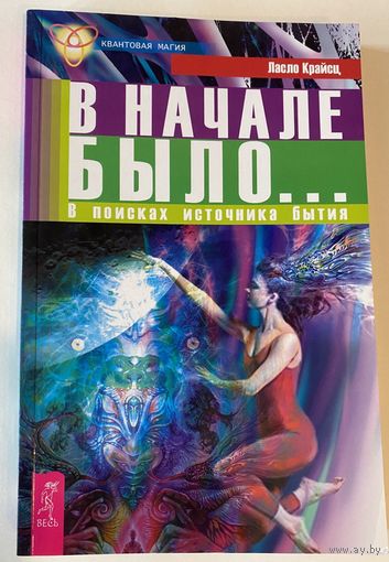 Крайсц Ласло. В начале было... В поисках источника бытия. /Серия: Квантовая магия  2011г.