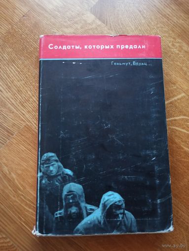Гельмут Вельц СОЛДАТЫ, КОТОРЫХ ПРЕДАЛИ: Записки бывшего офицера вермахта (пер. с немецкого Г.Рудого) 1965 г.