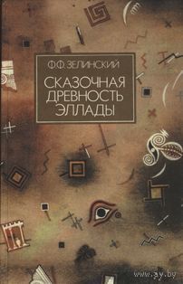 Фаддей Зелинский "Сказочная древность Эллады"