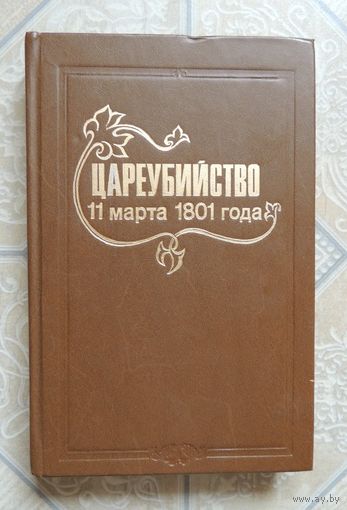 "Цареубийство 11 марта 1801 г.- Записки участников и современников", Санкт-Петербург,1907 г., издательство Суворина, репринт