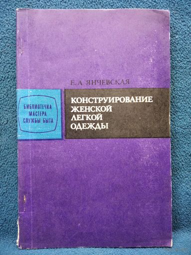 Е.А. Янчевская  Конструирование женской легкой одежды // Серия: Библиотечка мастера службы быта